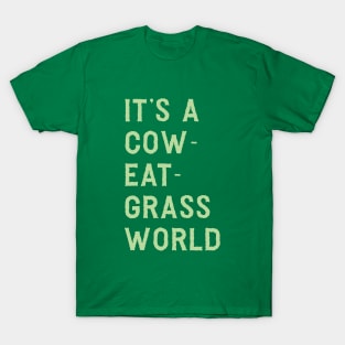 It’s a cow-eat-grass world T-Shirt